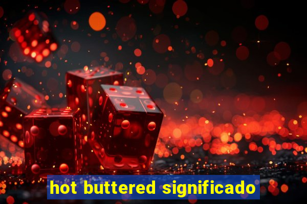 hot buttered significado